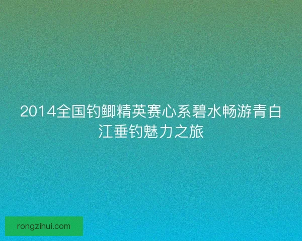 2014全国钓鲫精英赛心系碧水畅游青白江垂钓魅力之旅 2014全国钓鲫精英赛心系碧水畅游青白江垂钓魅力之旅